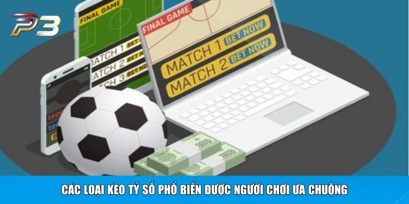 Các loại kèo tỷ số phổ biến được người chơi ưa chuộng
