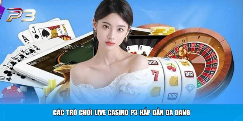 Các trò chơi live casino P3 hấp dẫn đa dạng