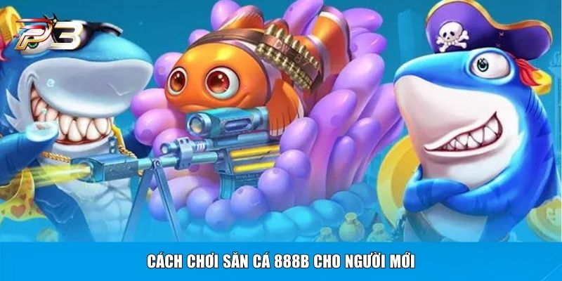 Cách chơi săn cá 888B cho người mới