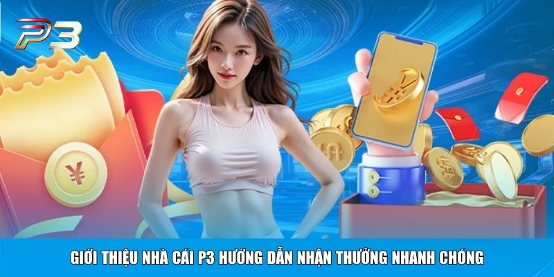 Giới thiệu nhà cái P3 hướng dẫn nhận thưởng nhanh chóng