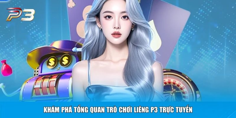 Khám phá tổng quan trò chơi Liêng P3 trực tuyến