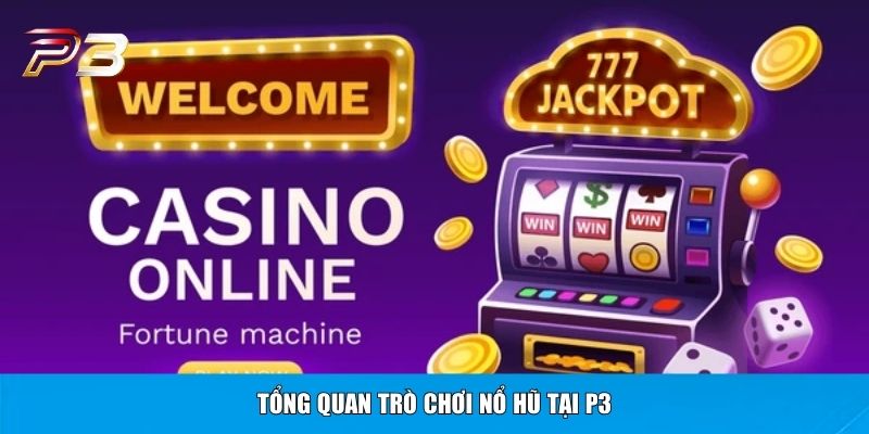 Tổng quan trò chơi nổ hũ tại P3