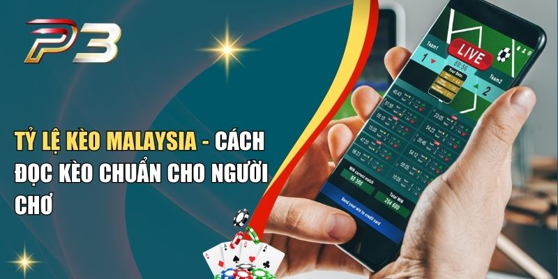 Tỷ Lệ Kèo Malaysia - Cách Đọc Kèo Chuẩn Cho Người Chơi