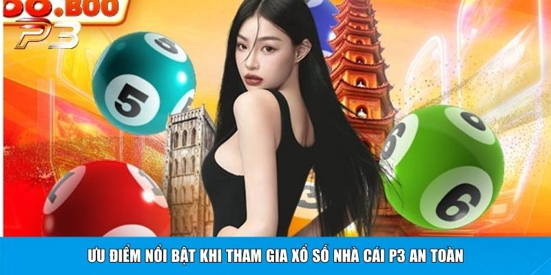 Ưu điểm nổi bật khi tham gia xổ số nhà cái P3 an toàn