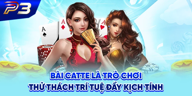 Bài Catte là trò chơi thử thách trí tuệ đầy kịch tính