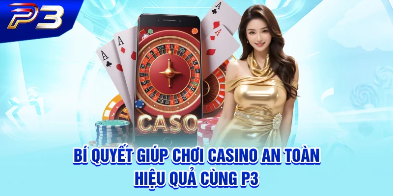 Bí quyết giúp chơi casino an toàn, hiệu quả cùng P3