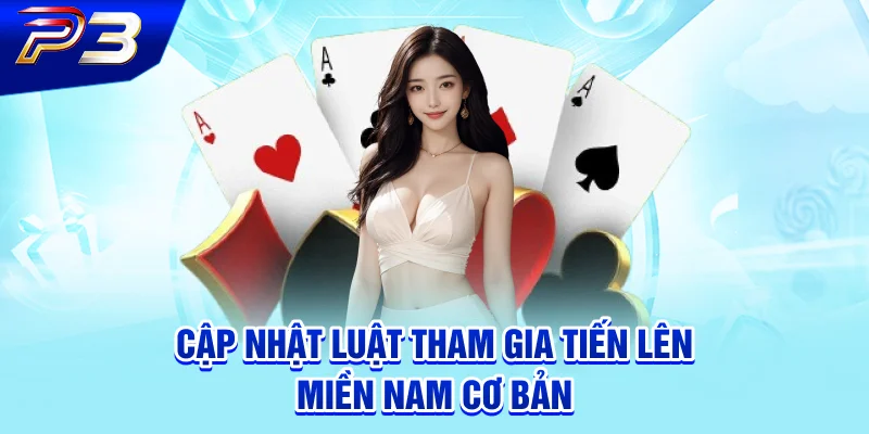 Cập nhật luật tham gia Tiến Lên Miền Nam cơ bản