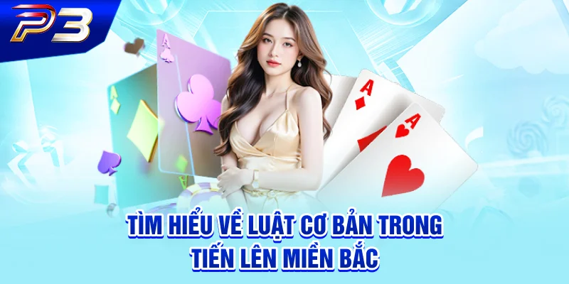 Tìm hiểu về luật cơ bản trong Tiến Lên Miền Bắc