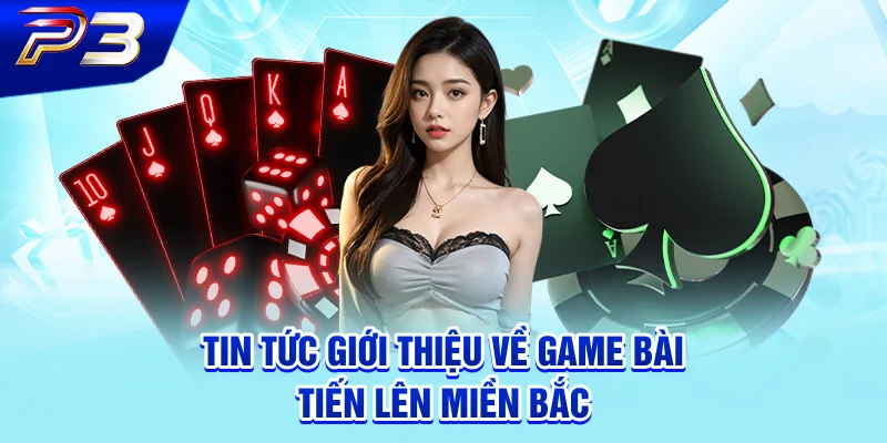 Tin tức giới thiệu về game bài Tiến Lên Miền Bắc